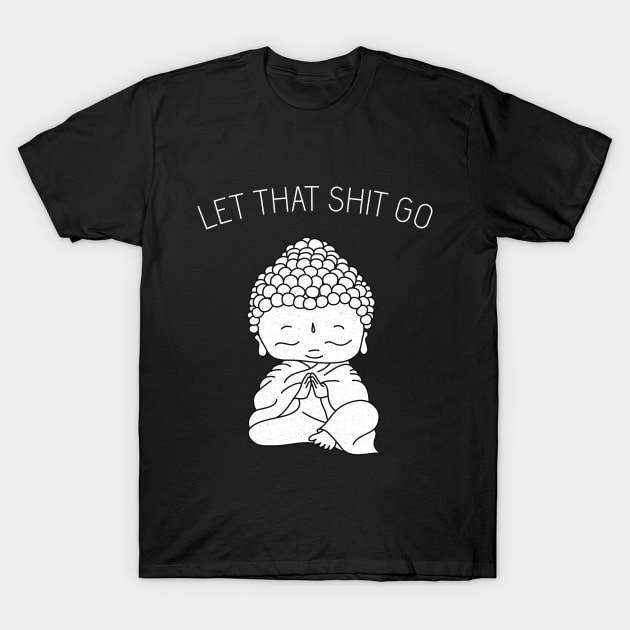 Let That Sh*t Go shirt, buddhism, buddhist t-shirt, zen t-shirt, meditation, yoga top, women’s tops, fashion t-shirt T-Shirt by secondskin